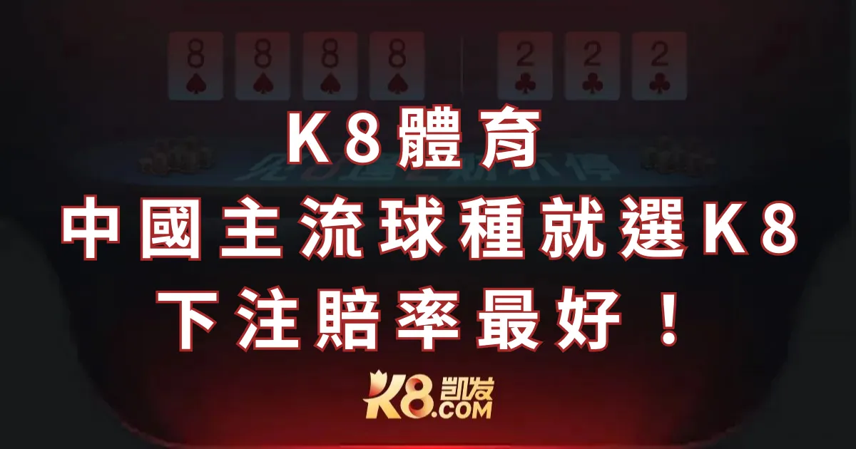 K8體育 (凱發體育)：中國主流球種就選K8下注賠率最好！
